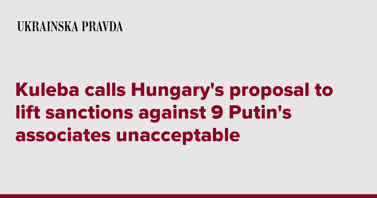 Kuleba calls Hungary’s proposal to lift sanctions against 9 Putin’s associates unacceptable