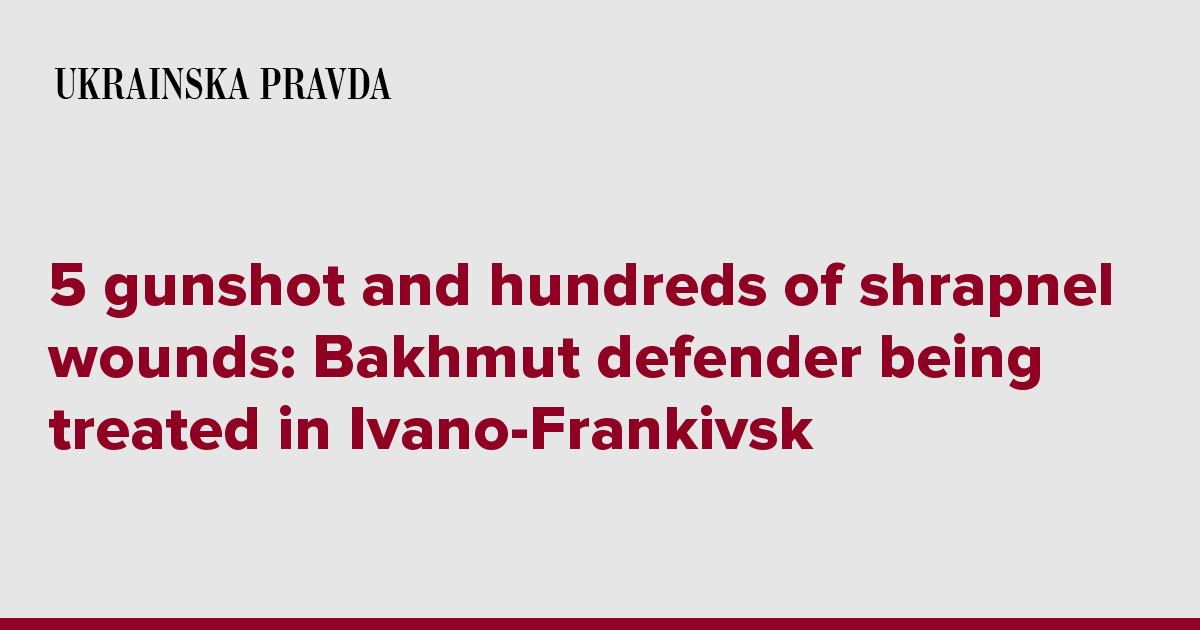 5 gunshot and hundreds of shrapnel wounds: Bakhmut defender being treated in Ivano-Frankivsk