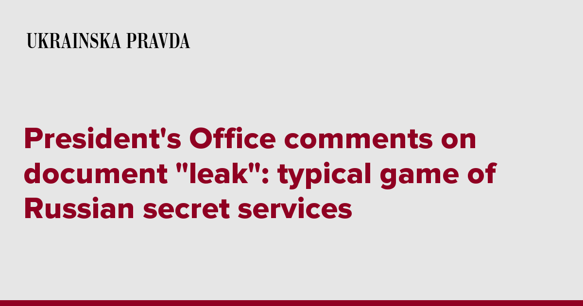 President’s Office comments on document “leak”: typical game of Russian secret services