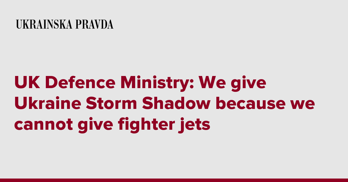 UK Defence Ministry: We give Ukraine Storm Shadow because we cannot give fighter jets