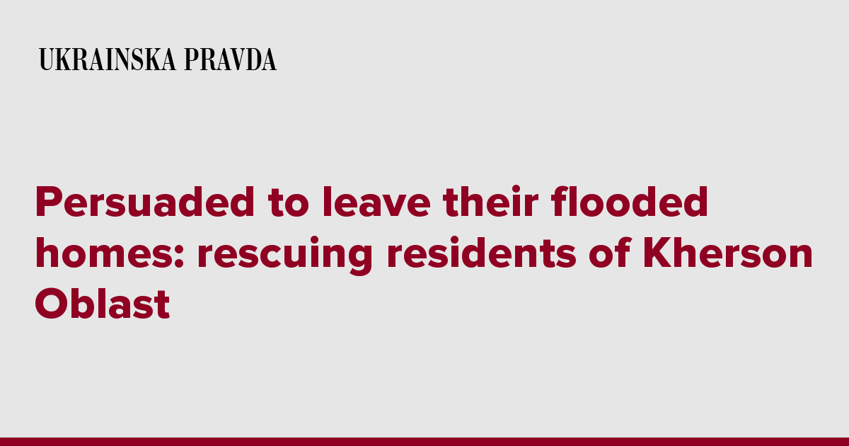 Persuaded to leave their flooded homes: rescuing residents of Kherson Oblast