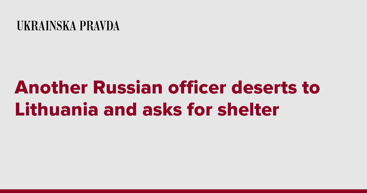 Another Russian officer deserts to Lithuania and asks for shelter
