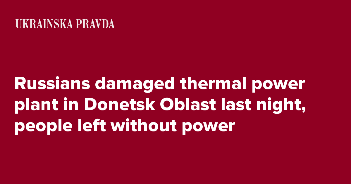 Russians damaged thermal power plant in Donetsk Oblast last night, people left without power