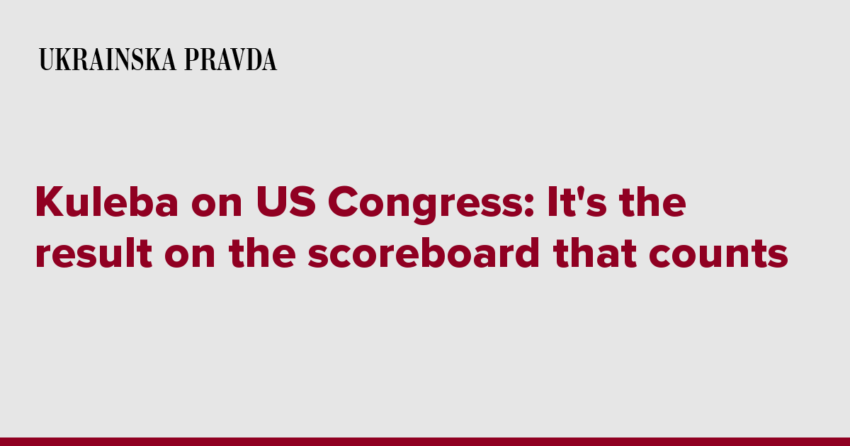Kuleba on US Congress: It’s the result on the scoreboard that counts