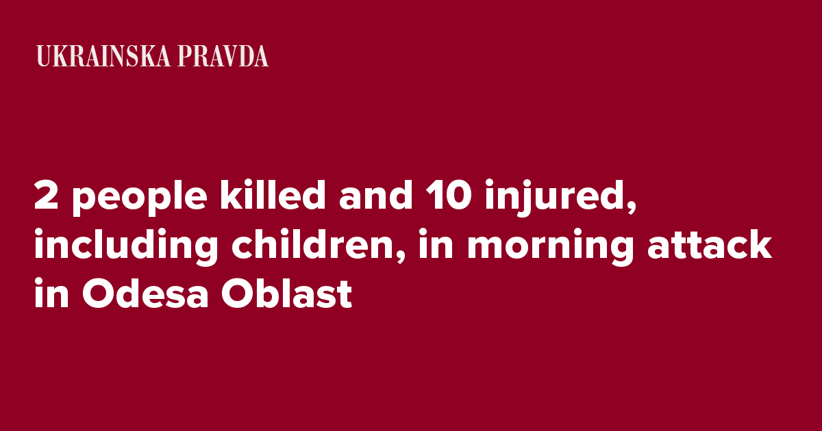 2 people killed and 10 injured, including children, in morning attack in Odesa Oblast